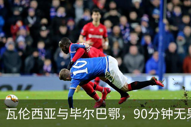 瓦伦西亚与毕尔巴鄂，90分钟无果而终的“棋局